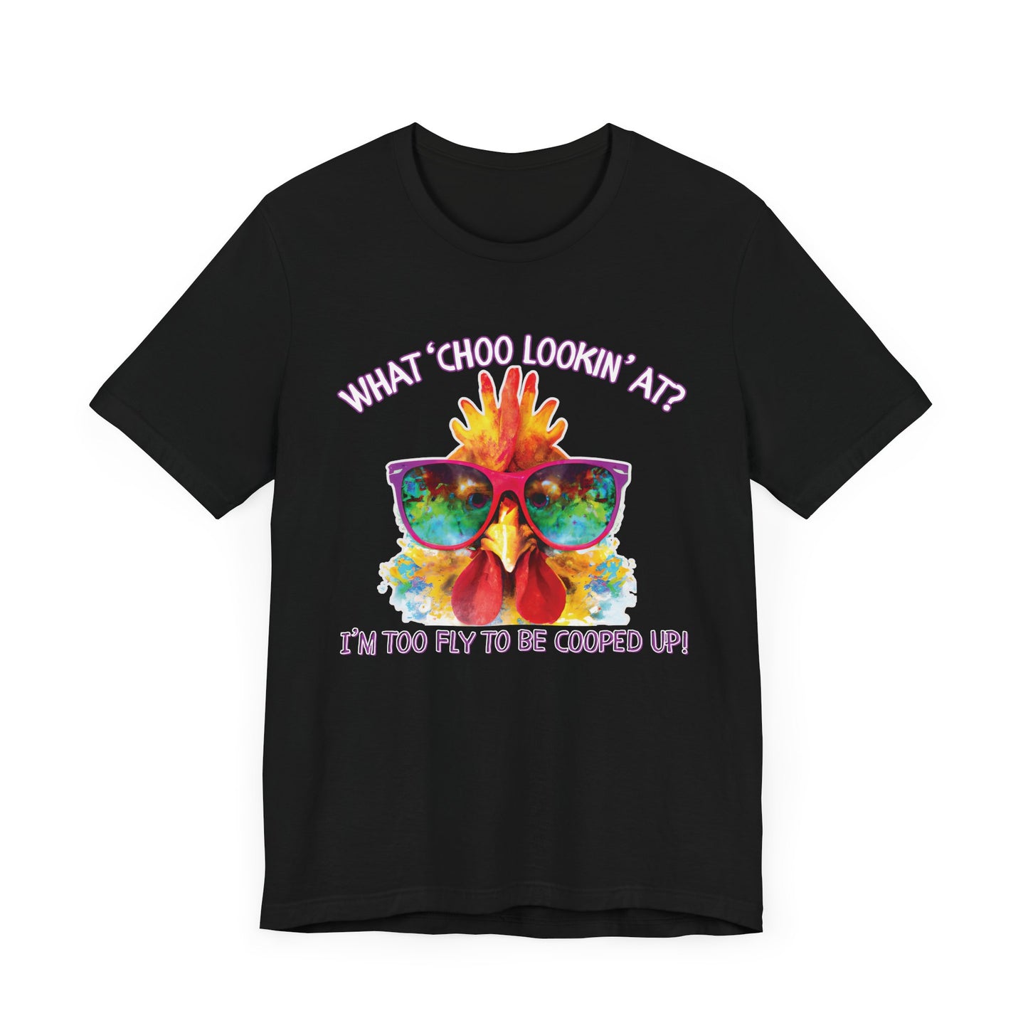 What Choo Lookin At? - I'm Too Fly to Be Cooped Up Unisex T-Shirt