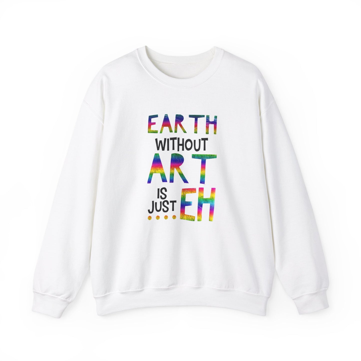 Earth without Art is just Eh sweatshirt