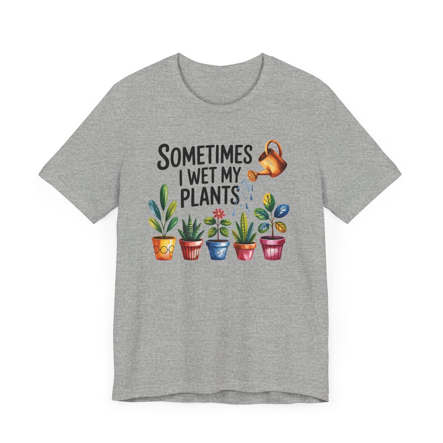 Sometimes I Wet My Plants T-Shirt - Fun Plant Lover Tee