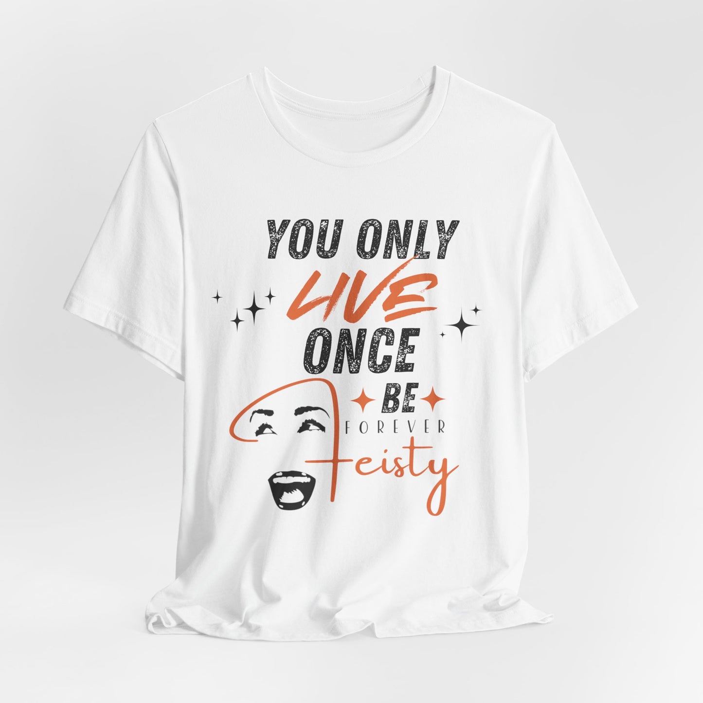You Only Live Once – Be Forever Feisty Unisex T-Shirt