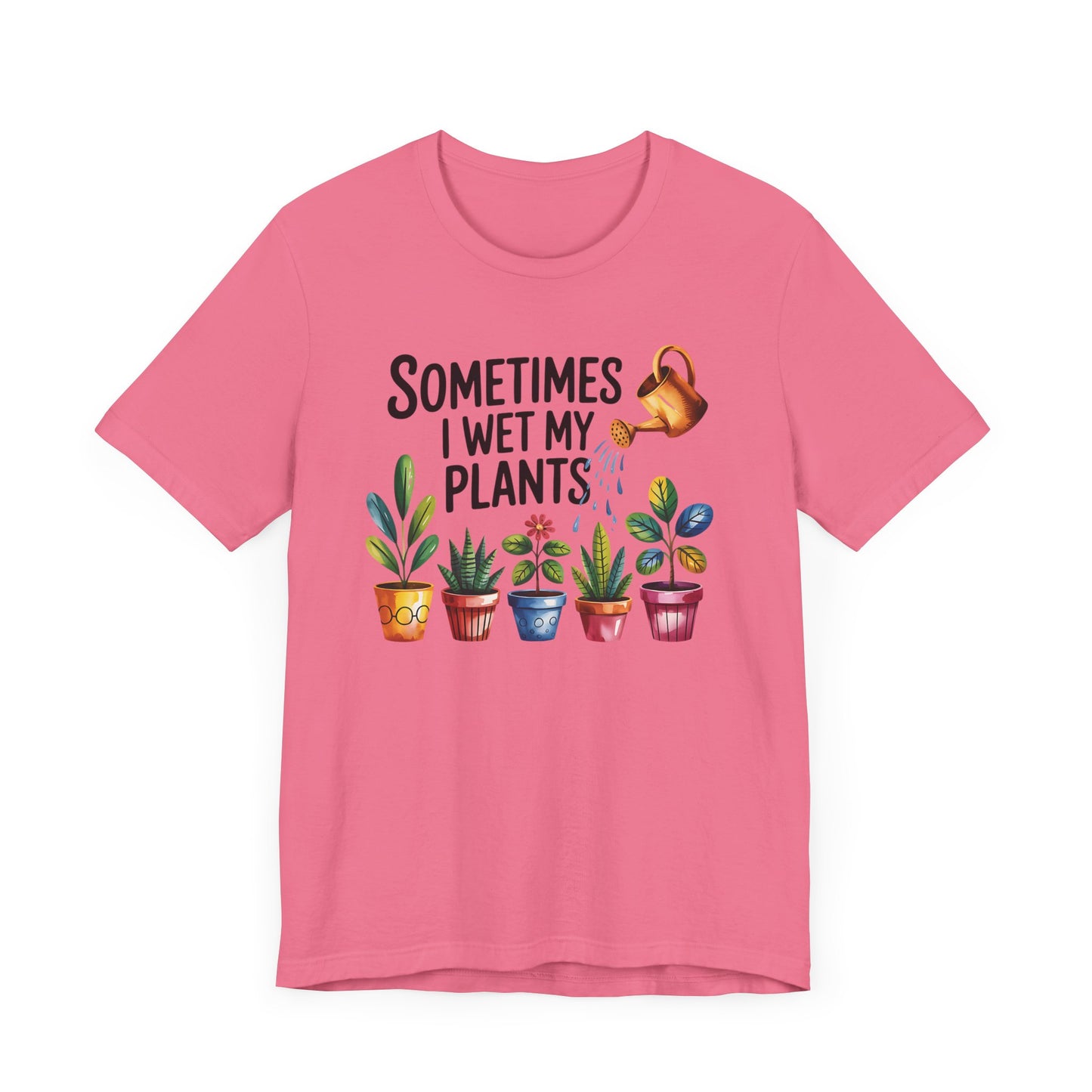 Sometimes I Wet My Plants T-Shirt - Fun Plant Lover Tee