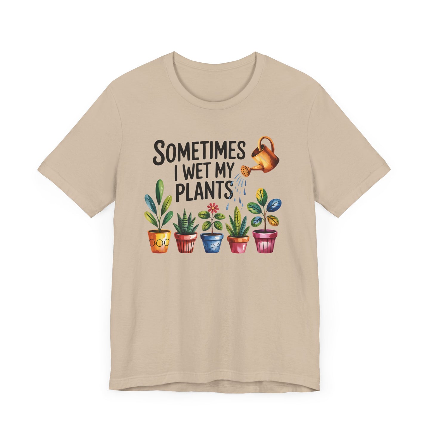Sometimes I Wet My Plants T-Shirt - Fun Plant Lover Tee