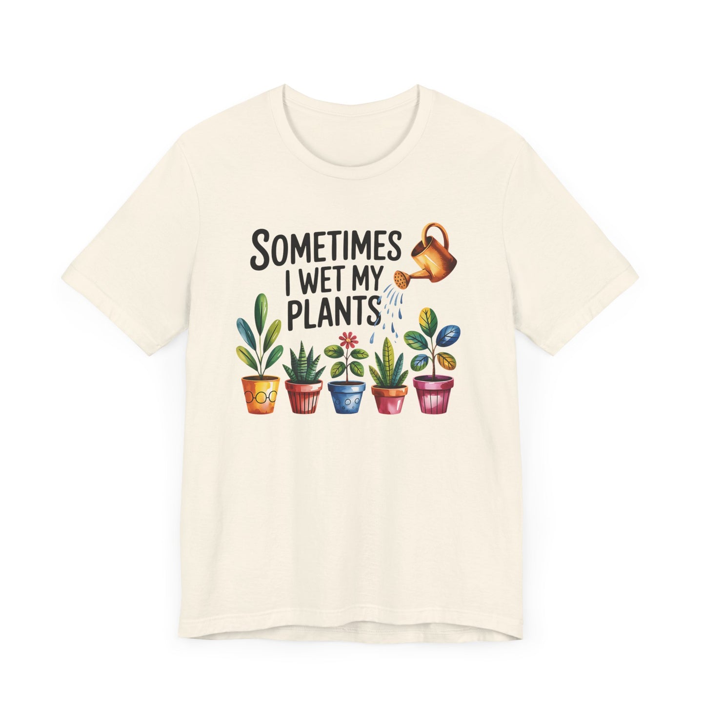 Sometimes I Wet My Plants T-Shirt - Fun Plant Lover Tee