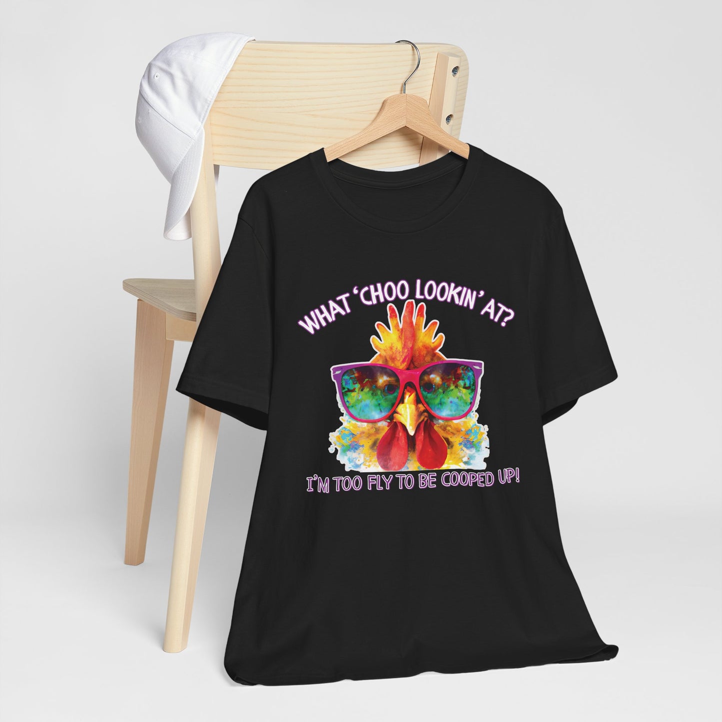 What Choo Lookin At? - I'm Too Fly to Be Cooped Up Unisex T-Shirt