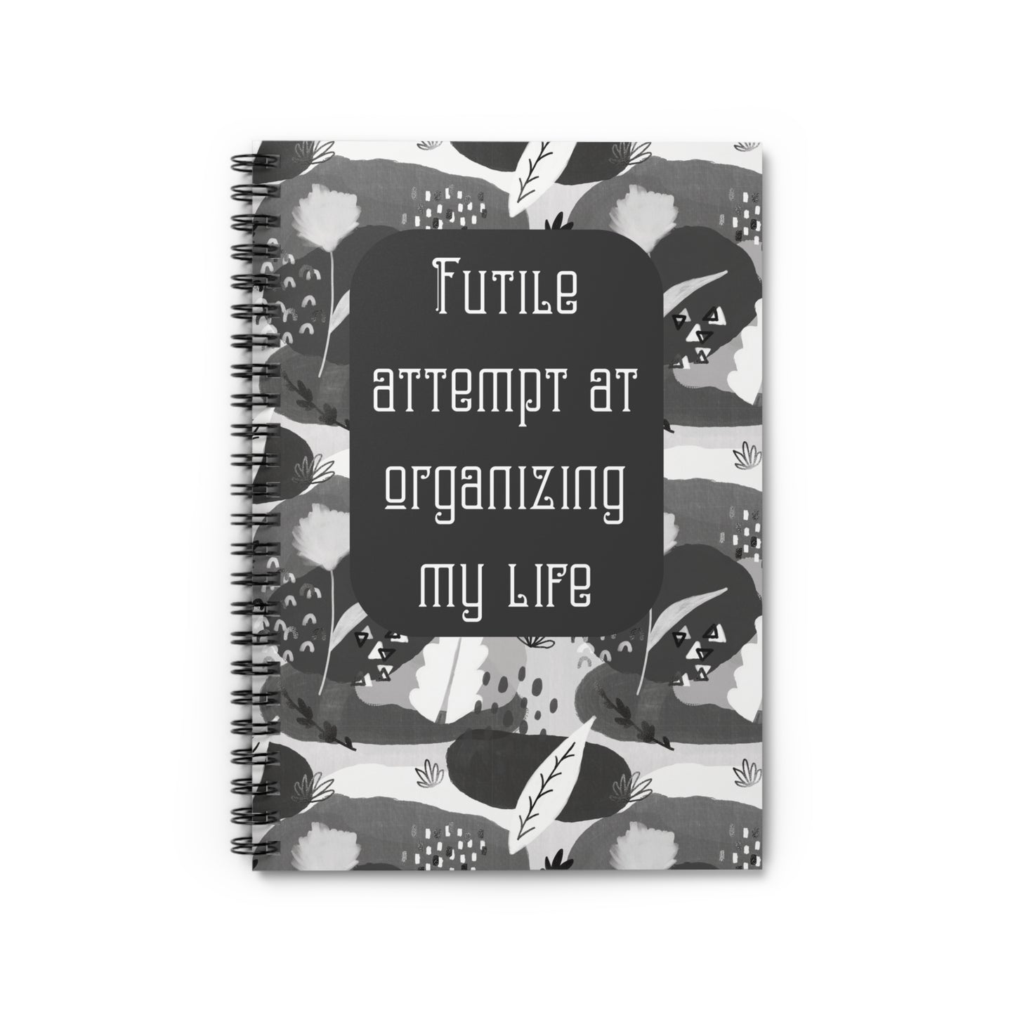 Spiral notebook that says Futile attempt at organizing my life - Ruled Line