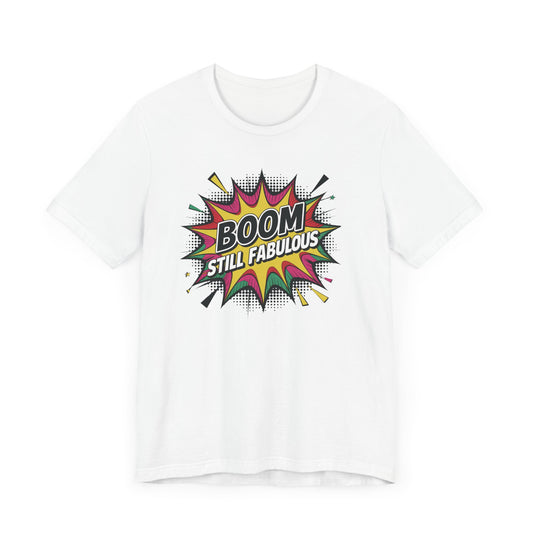 Boom. Still Fabulous. - Funny Confidence T-Shirt