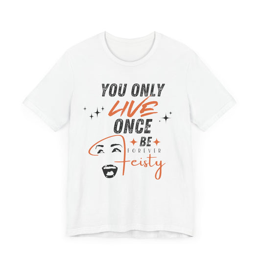 You Only Live Once – Be Forever Feisty Unisex T-Shirt
