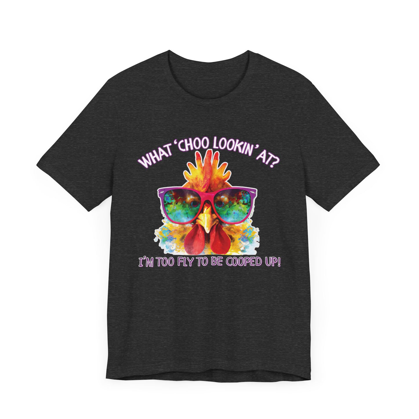What Choo Lookin At? - I'm Too Fly to Be Cooped Up Unisex T-Shirt