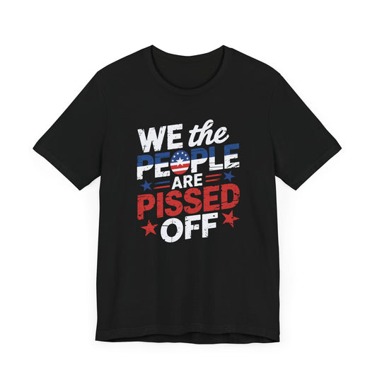 We The People Pissed Off T-Shirt | Unisex Short Sleeve Tee for Freedom Lovers